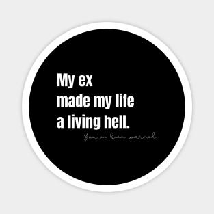 My Ex Made My Life a Living Hell Magnet